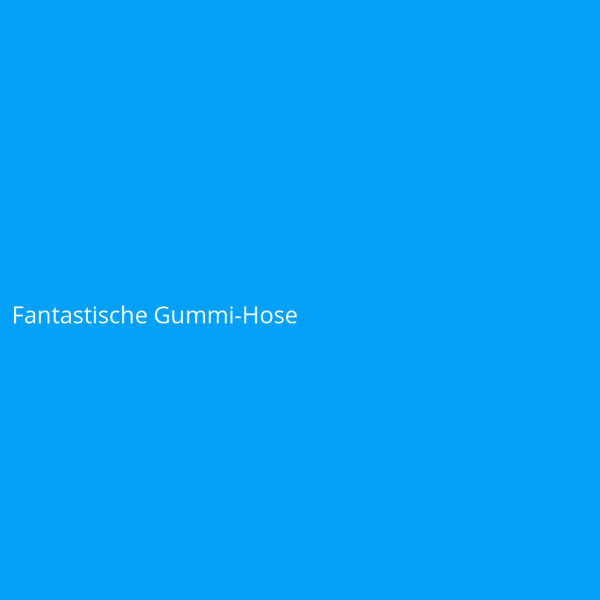 Fantastische Gummi-Hose